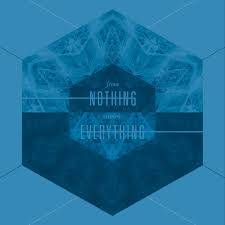 From Nothing Comes Everything